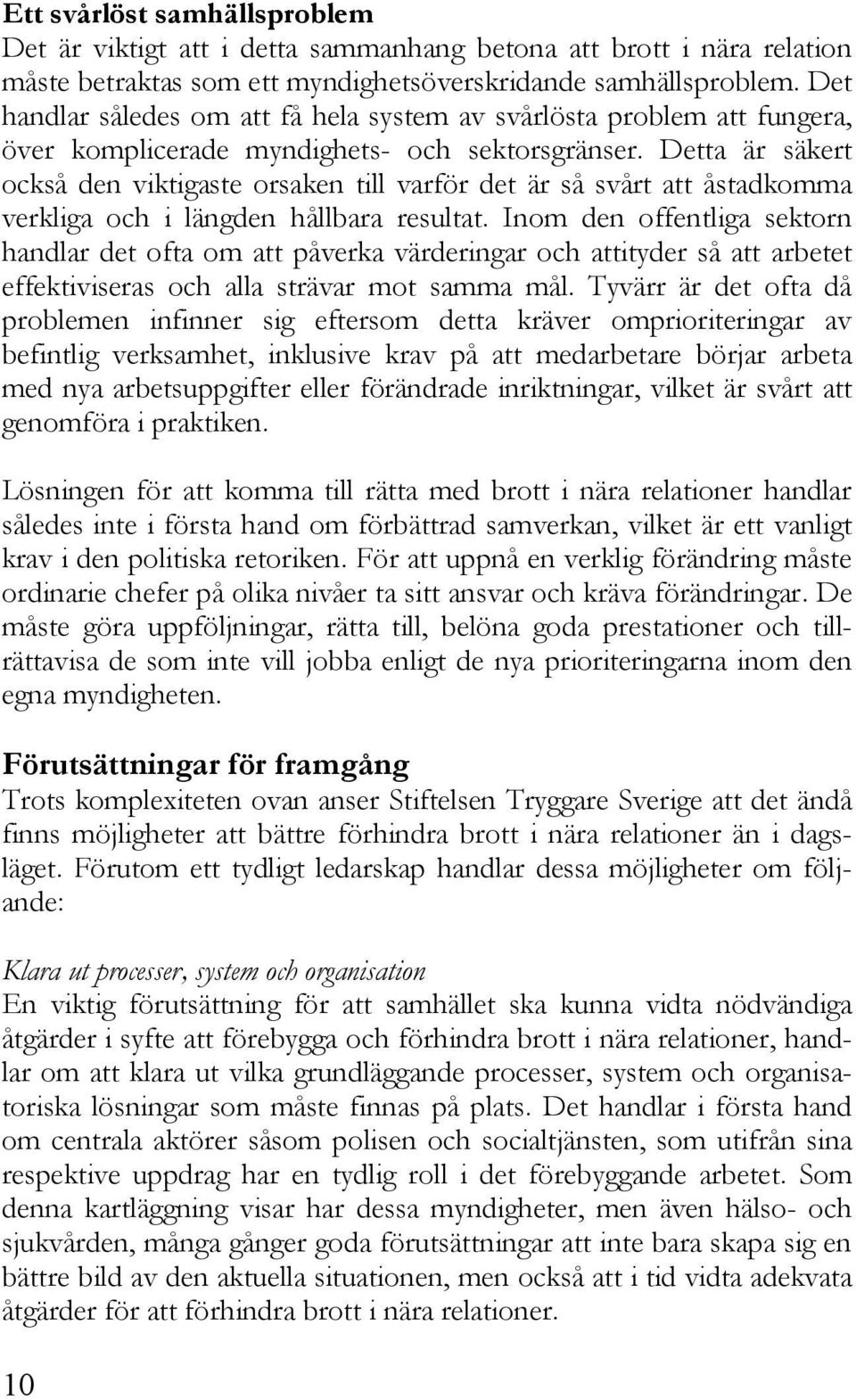 Detta är säkert också den viktigaste orsaken till varför det är så svårt att åstadkomma verkliga och i längden hållbara resultat.