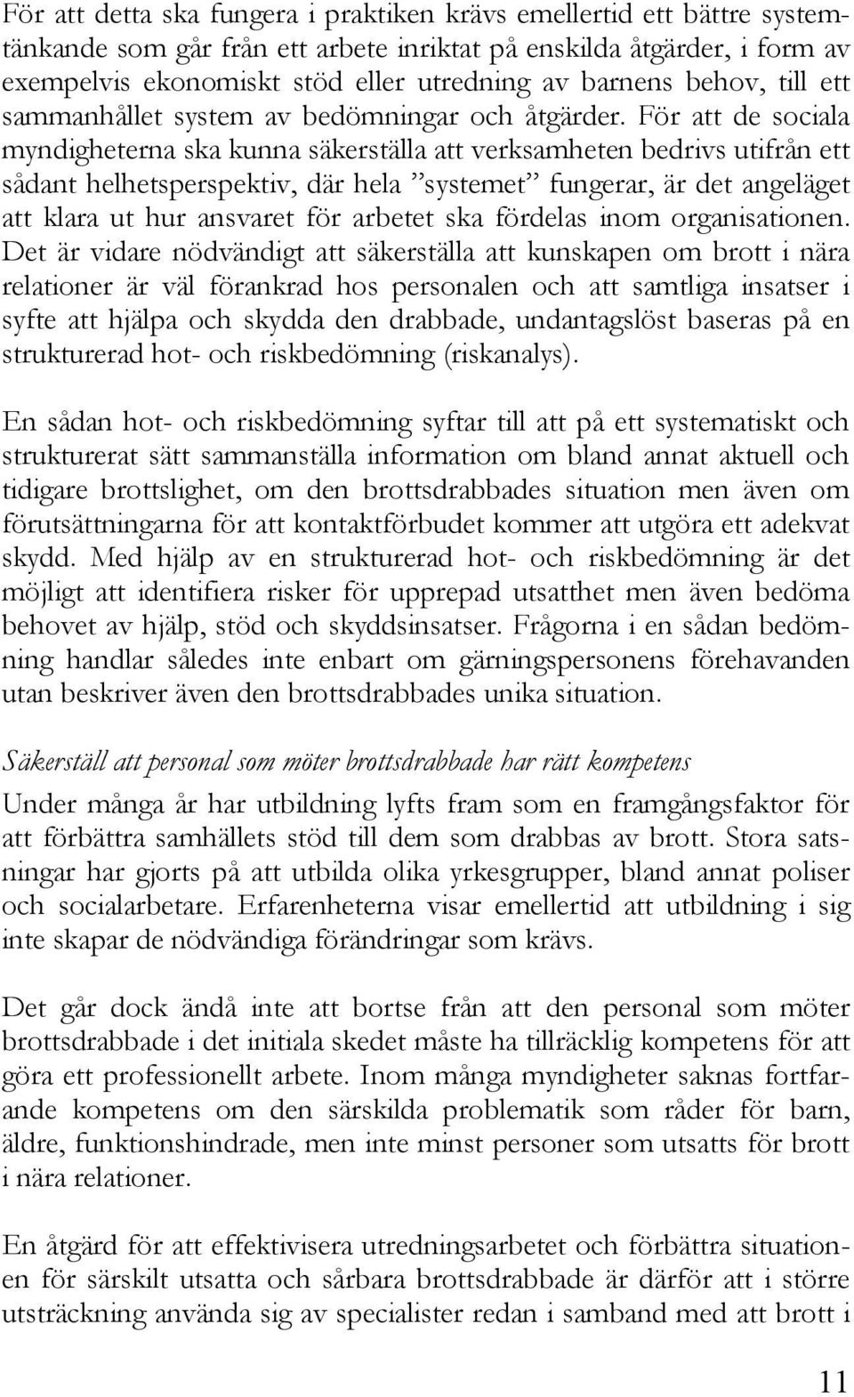 För att de sociala myndigheterna ska kunna säkerställa att verksamheten bedrivs utifrån ett sådant helhetsperspektiv, där hela systemet fungerar, är det angeläget att klara ut hur ansvaret för