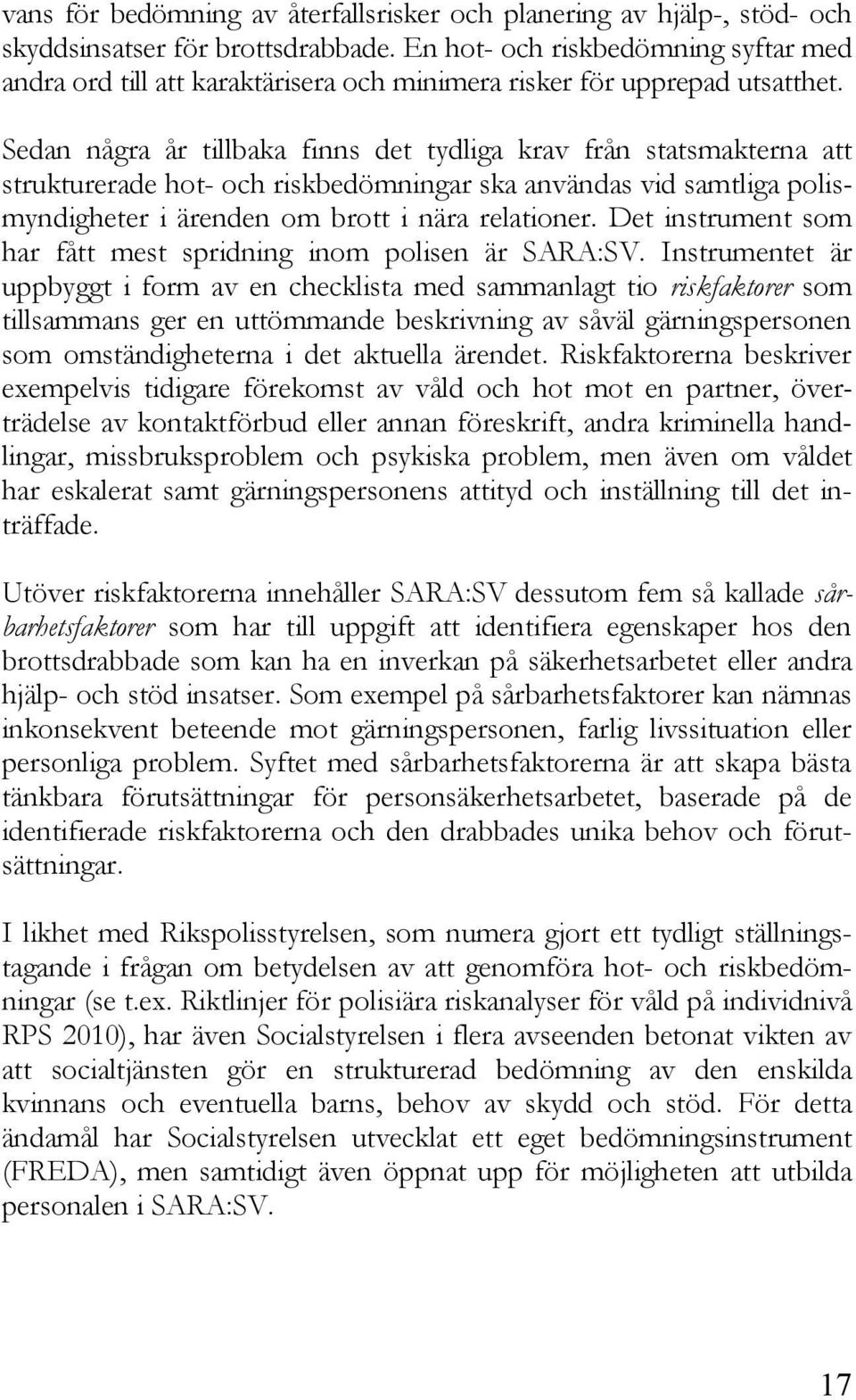 Sedan några år tillbaka finns det tydliga krav från statsmakterna att strukturerade hot- och riskbedömningar ska användas vid samtliga polismyndigheter i ärenden om brott i nära relationer.