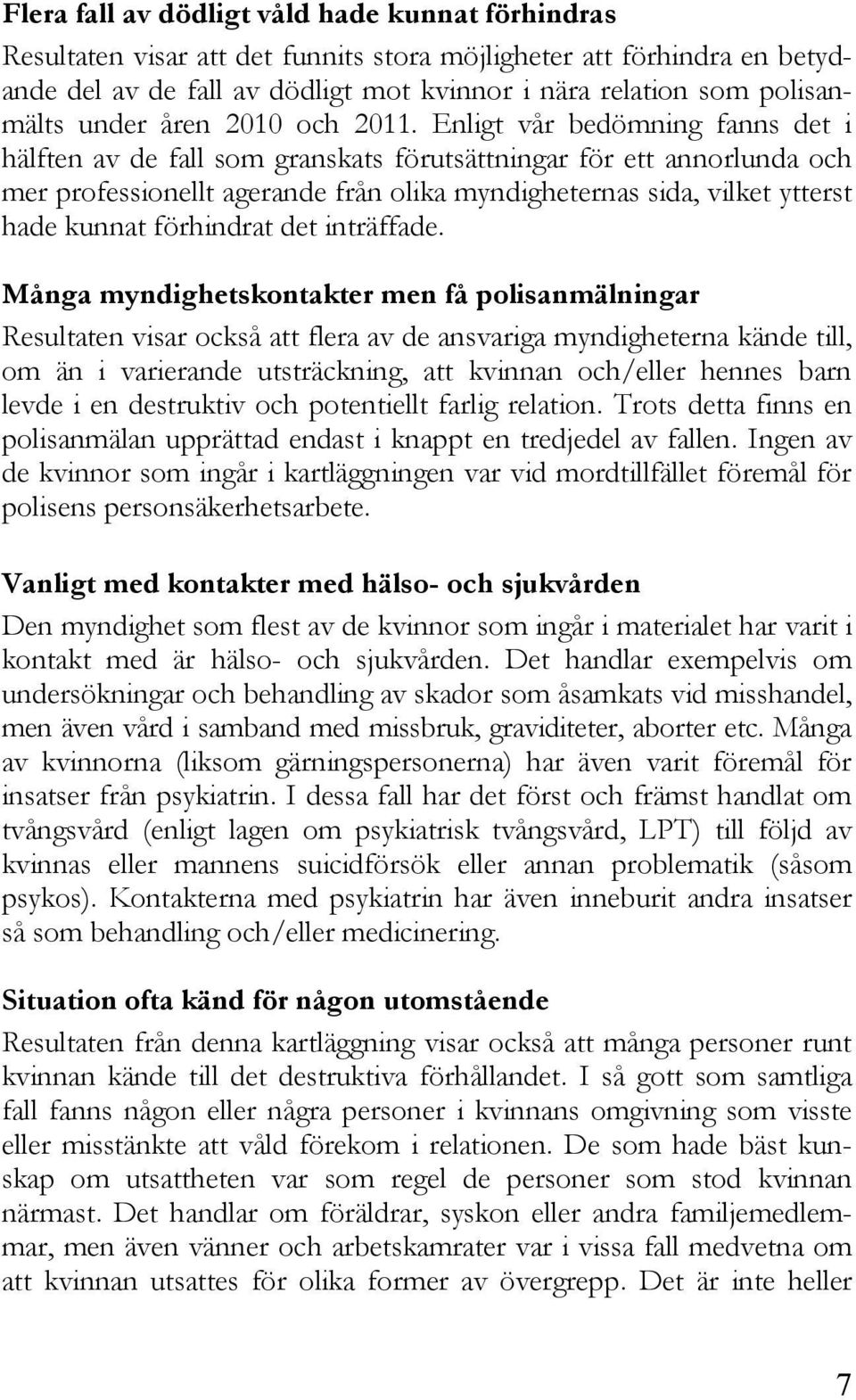 Enligt vår bedömning fanns det i hälften av de fall som granskats förutsättningar för ett annorlunda och mer professionellt agerande från olika myndigheternas sida, vilket ytterst hade kunnat