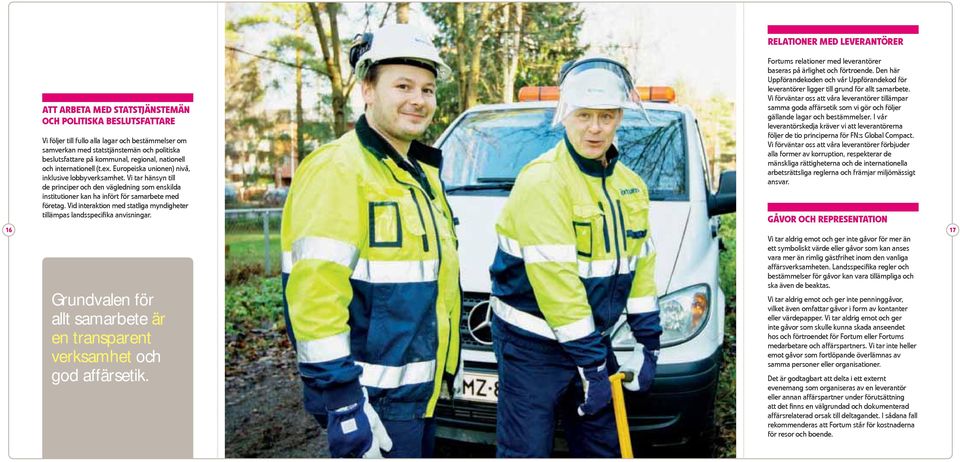 Vi tar hänsyn till de principer och den vägledning som enskilda institutioner kan ha infört för samarbete med företag. Vid interaktion med statliga myndigheter tillämpas landsspeci ka anvisningar.