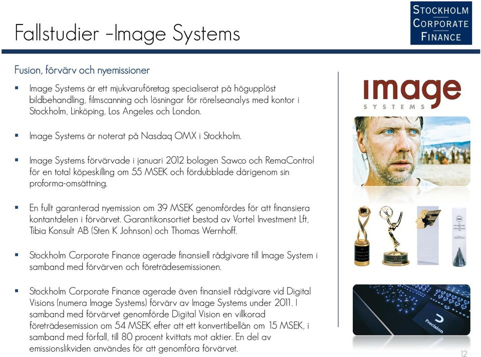 Image Systems förvärvade i januari 2012 bolagen Sawco och RemaControl för en total köpeskilling om 55 MSEK och fördubblade därigenom sin proforma-omsättning.