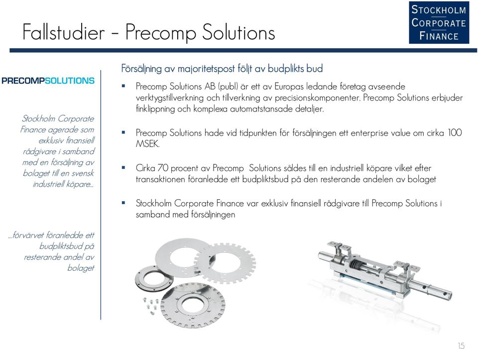 Precomp Solutions erbjuder finklippning och komplexa automatstansade detaljer. Precomp Solutions hade vid tidpunkten för försäljningen ett enterprise value om cirka 100 MSEK.