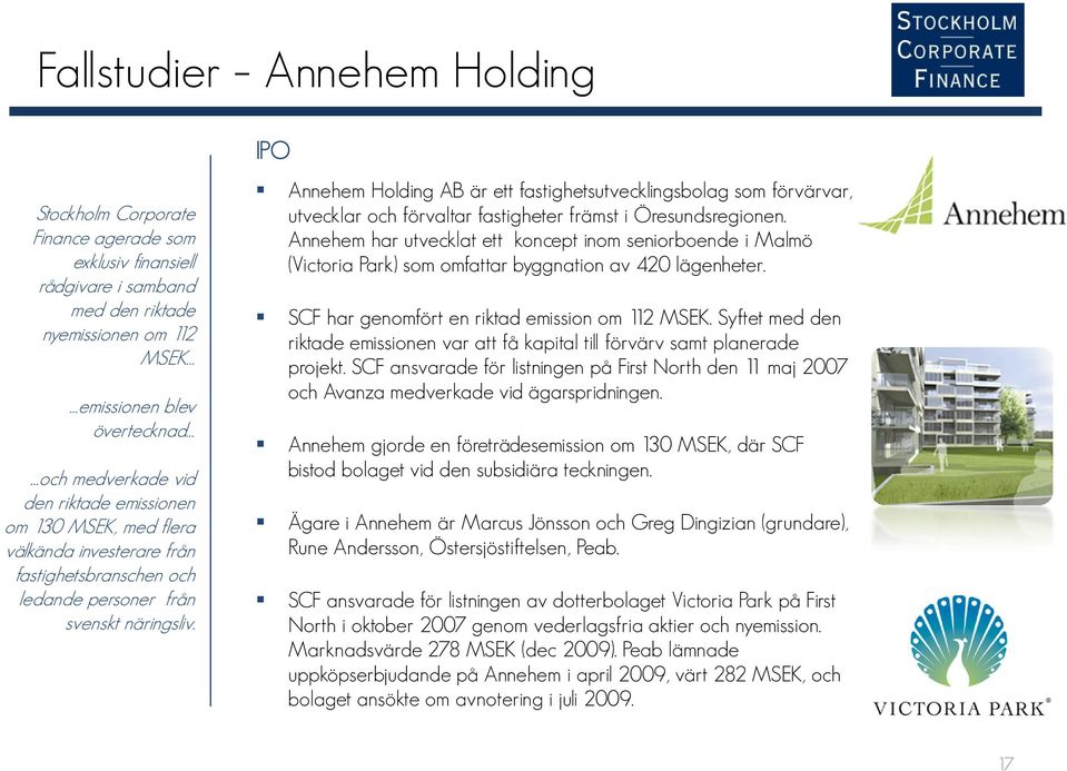 IPO Annehem Holding AB är ett fastighetsutvecklingsbolag som förvärvar, utvecklar och förvaltar fastigheter främst i Öresundsregionen.