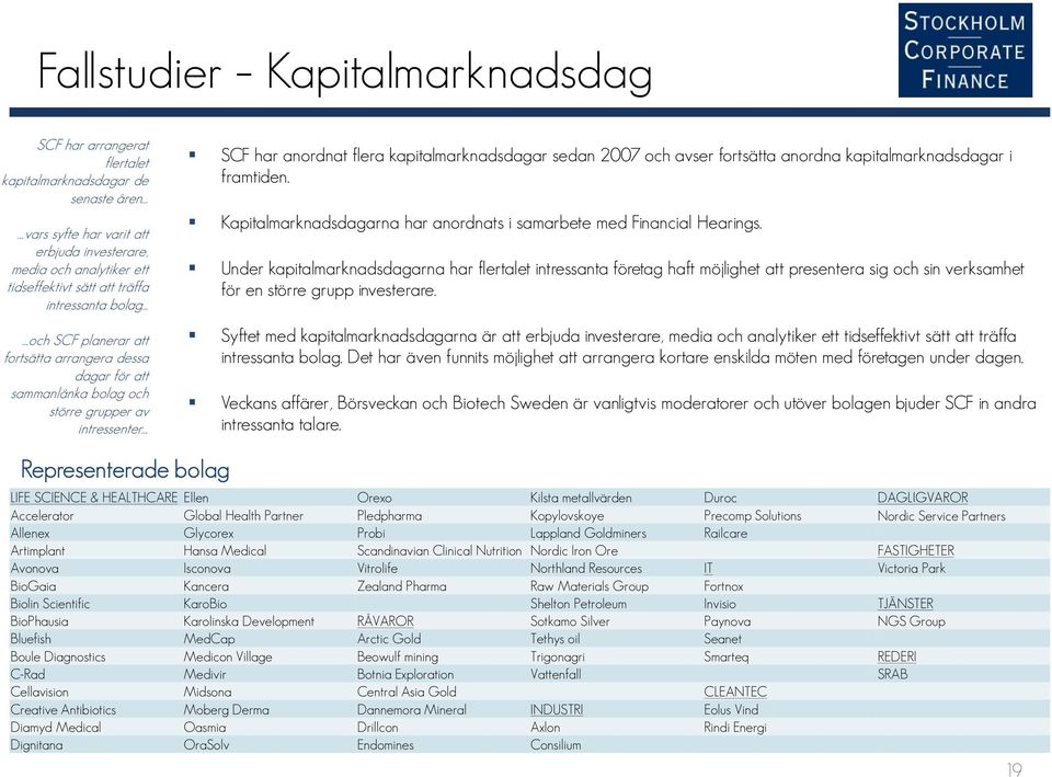 fortsätta anordna kapitalmarknadsdagar i framtiden. Kapitalmarknadsdagarna har anordnats i samarbete med Financial Hearings.