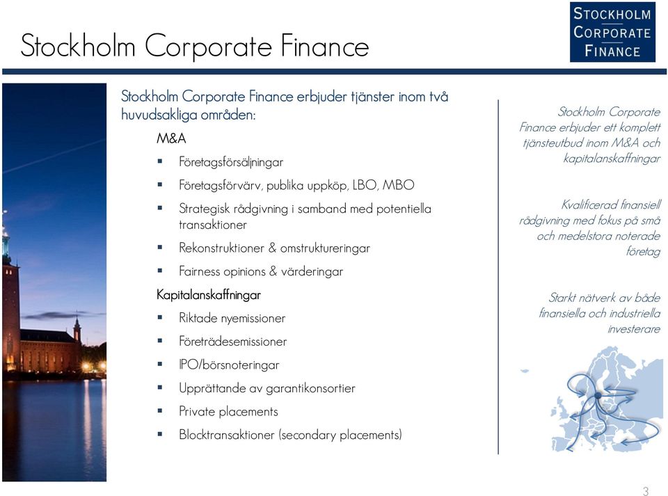 Företrädesemissioner IPO/börsnoteringar Upprättande av garantikonsortier s Blocktransaktioner (secondary placements) Stockholm Corporate Finance erbjuder ett komplett