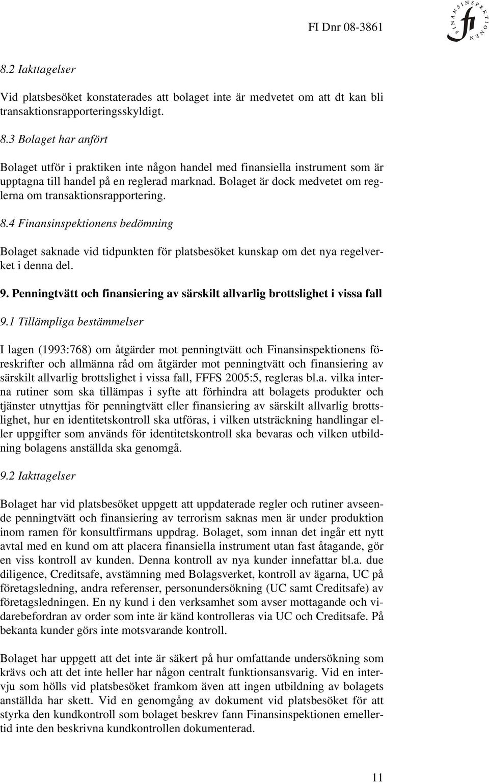 Bolaget är dock medvetet om reglerna om transaktionsrapportering. 8.4 Finansinspektionens bedömning Bolaget saknade vid tidpunkten för platsbesöket kunskap om det nya regelverket i denna del. 9.