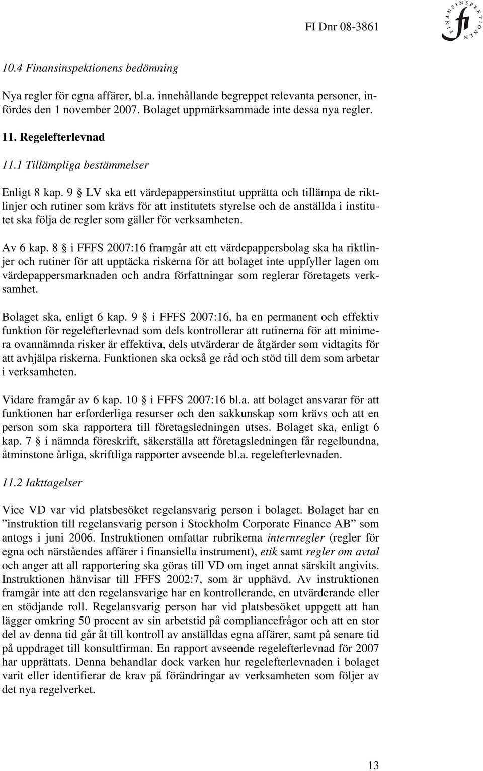 9 LV ska ett värdepappersinstitut upprätta och tillämpa de riktlinjer och rutiner som krävs för att institutets styrelse och de anställda i institutet ska följa de regler som gäller för verksamheten.