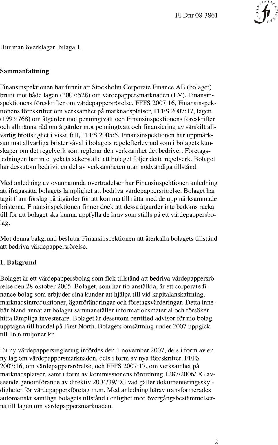 värdepappersrörelse, FFFS 2007:16, Finansinspektionens föreskrifter om verksamhet på marknadsplatser, FFFS 2007:17, lagen (1993:768) om åtgärder mot penningtvätt och Finansinspektionens föreskrifter