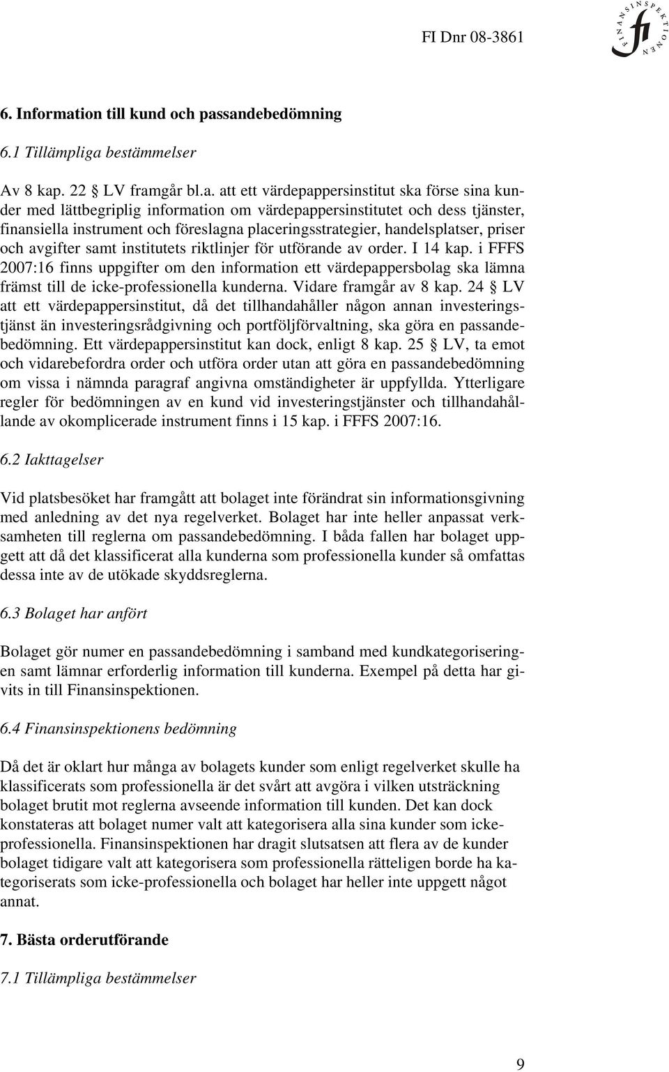 sandebedömning 6.1 Tillämpliga bestämmelser Av 8 kap. 22 LV framgår bl.a. att ett värdepappersinstitut ska förse sina kunder med lättbegriplig information om värdepappersinstitutet och dess tjänster,