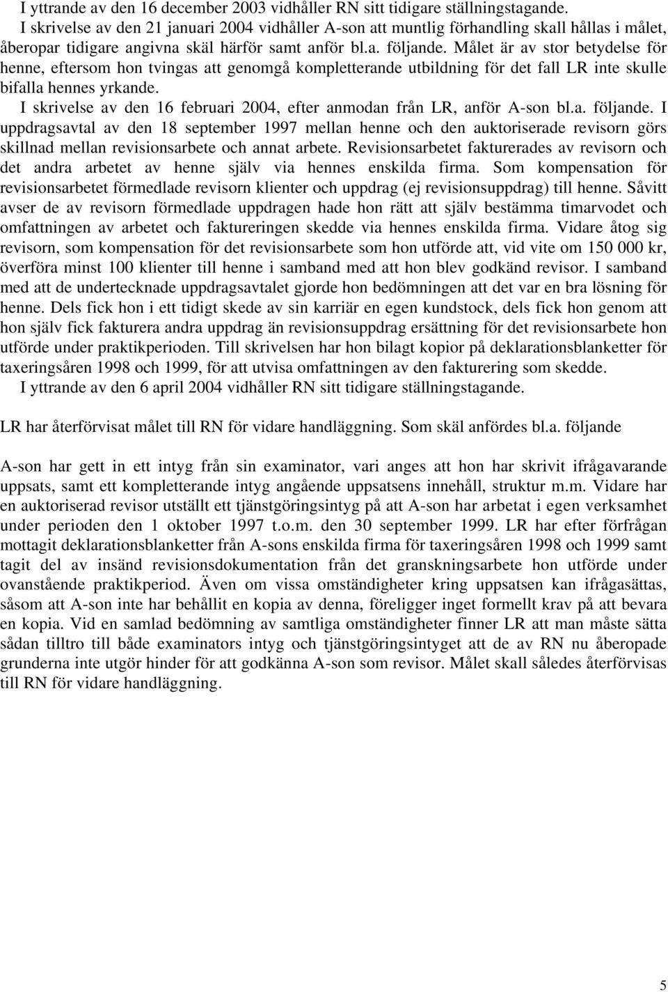 Målet är av stor betydelse för henne, eftersom hon tvingas att genomgå kompletterande utbildning för det fall LR inte skulle bifalla hennes yrkande.