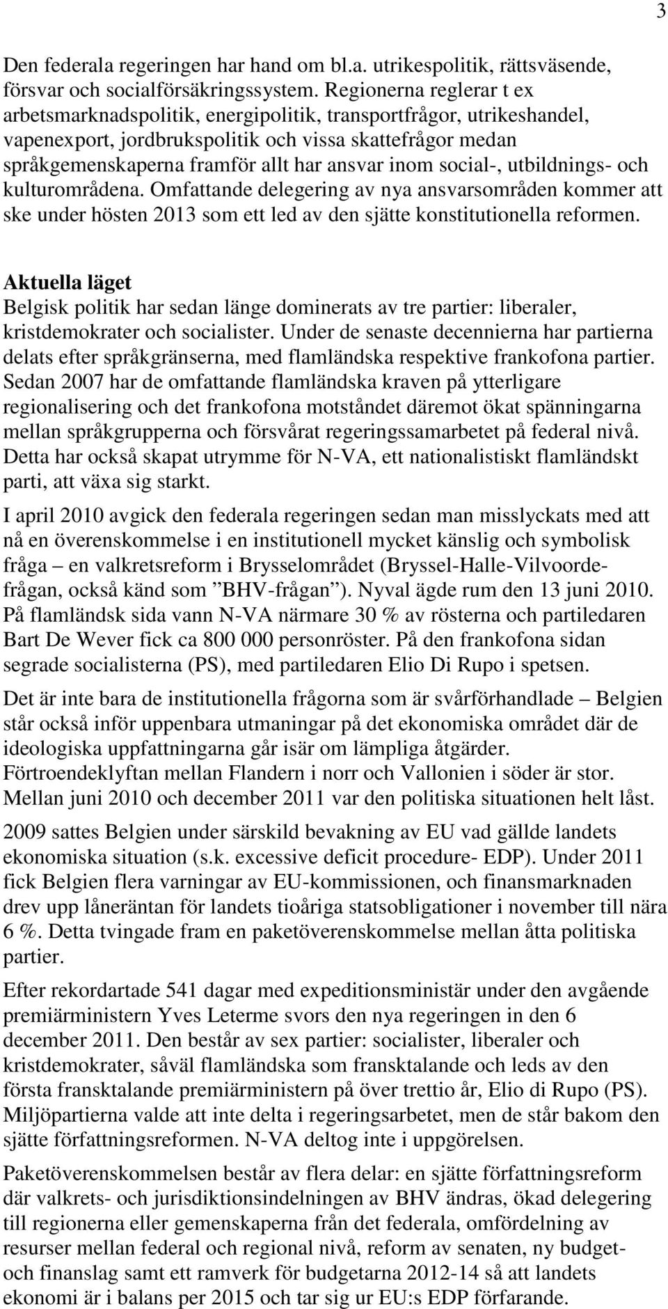 inom social-, utbildnings- och kulturområdena. Omfattande delegering av nya ansvarsområden kommer att ske under hösten 2013 som ett led av den sjätte konstitutionella reformen.