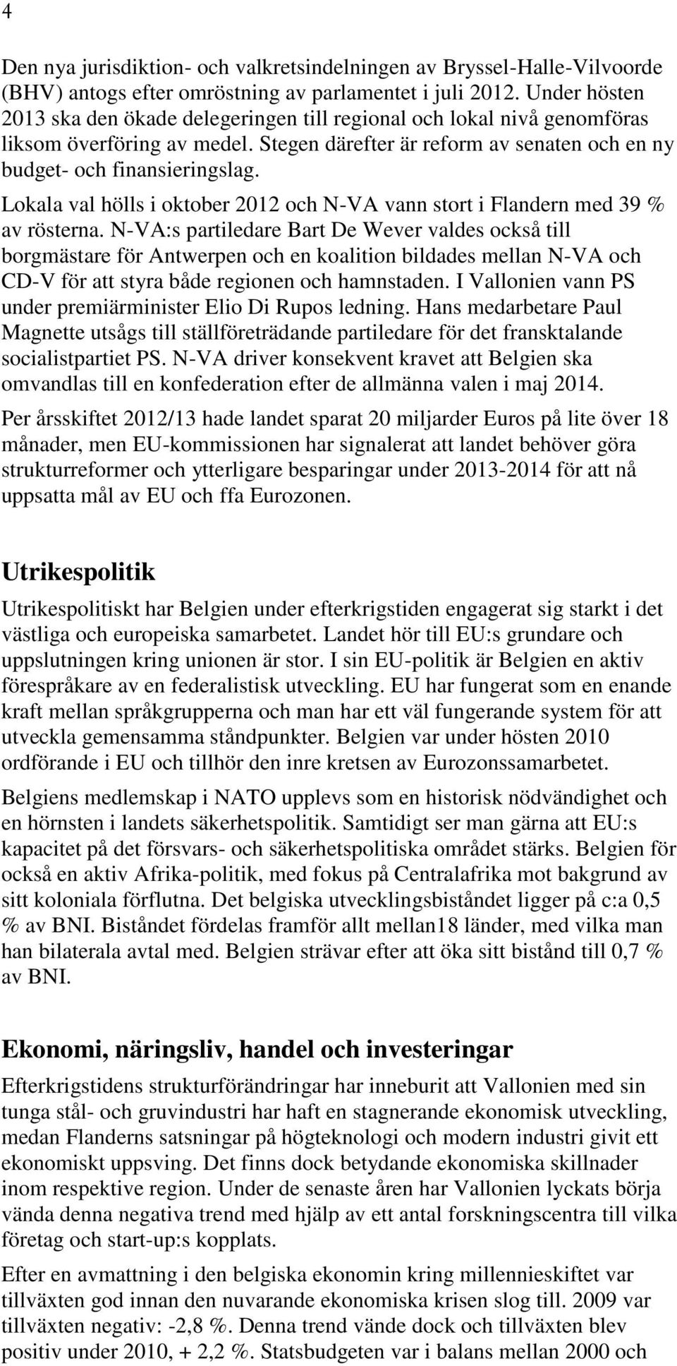 Lokala val hölls i oktober 2012 och N-VA vann stort i Flandern med 39 % av rösterna.