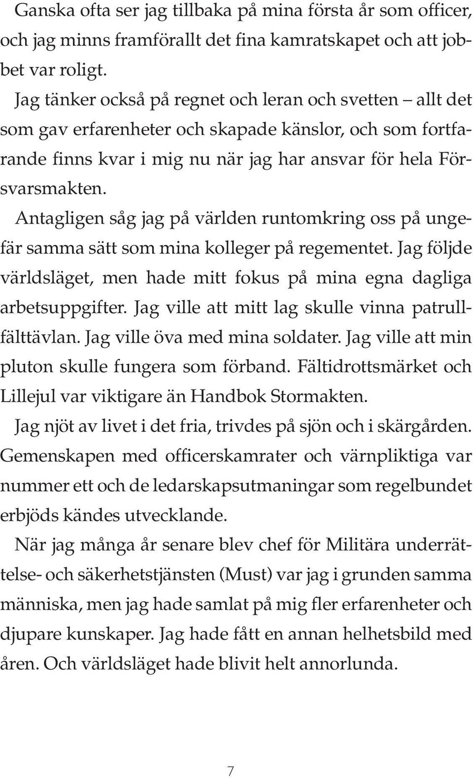 Antagligen såg jag på världen runtomkring oss på ungefär samma sätt som mina kolleger på regementet. Jag följde världsläget, men hade mitt fokus på mina egna dagliga arbetsuppgifter.