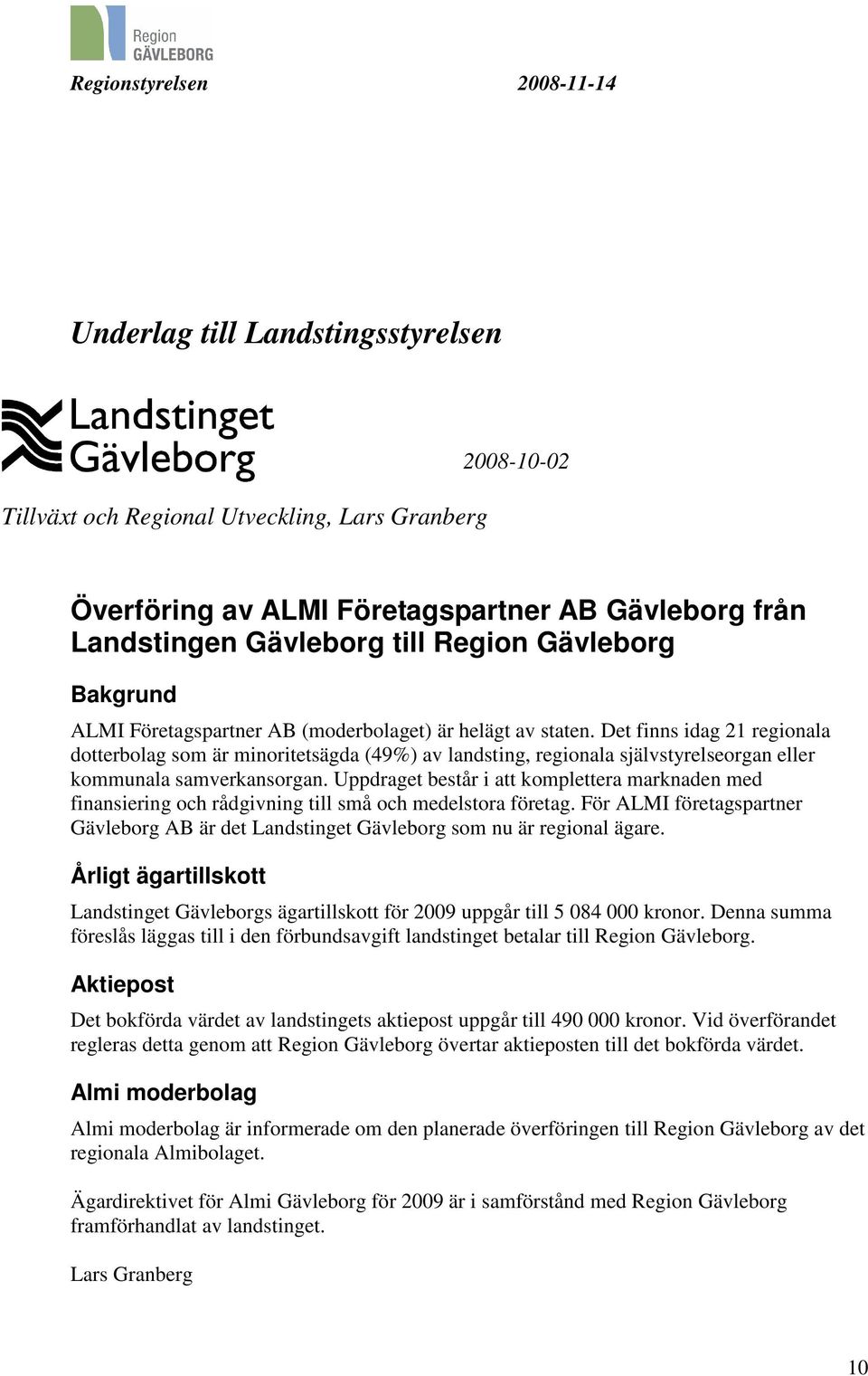 Det finns idag 21 regionala dotterbolag som är minoritetsägda (49%) av landsting, regionala självstyrelseorgan eller kommunala samverkansorgan.