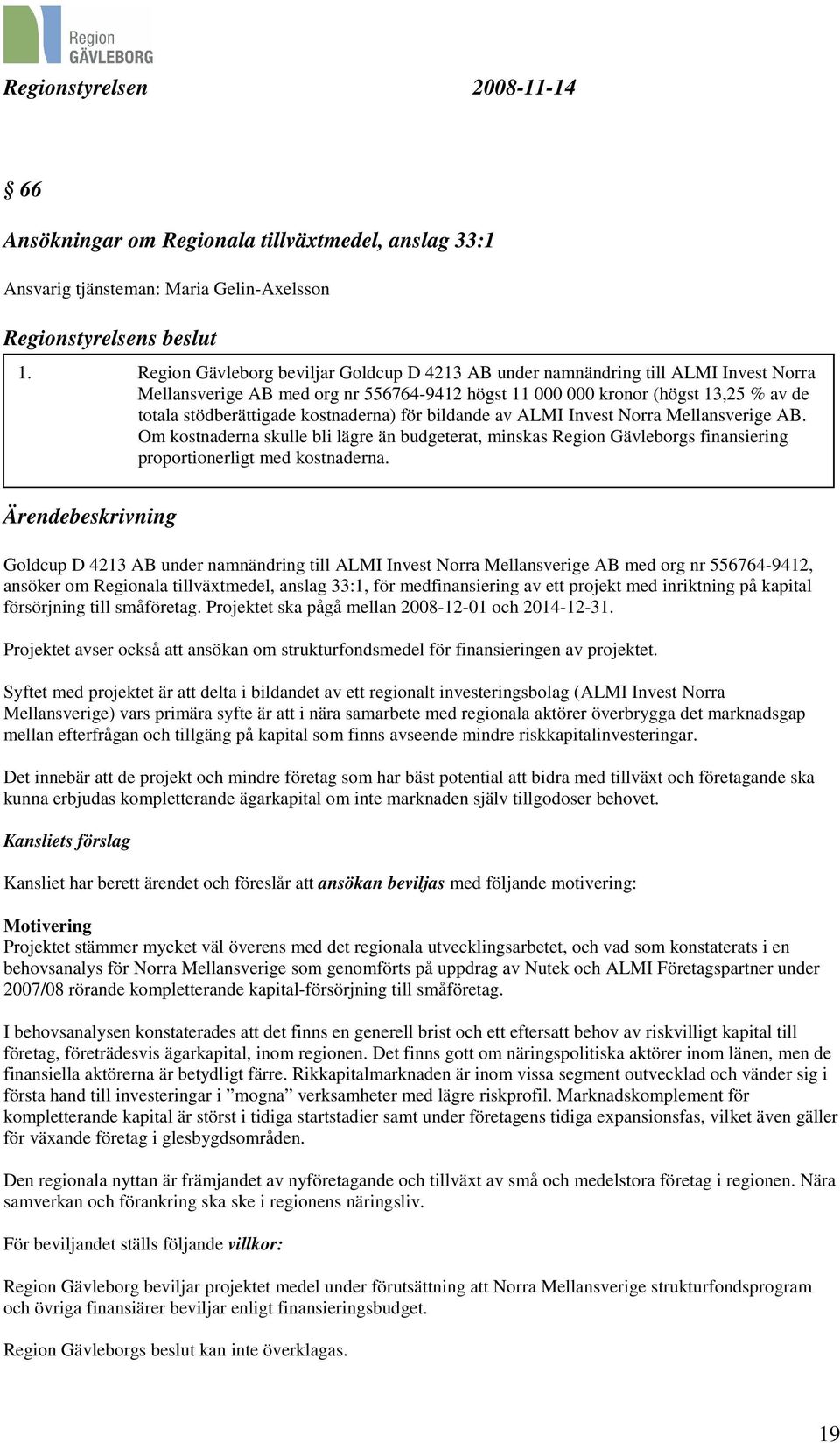 kostnaderna) för bildande av ALMI Invest Norra Mellansverige AB. Om kostnaderna skulle bli lägre än budgeterat, minskas Region Gävleborgs finansiering proportionerligt med kostnaderna.