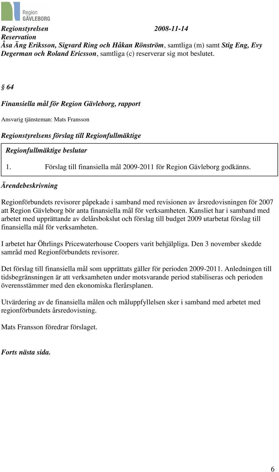 Förslag till finansiella mål 2009-2011 för Region Gävleborg godkänns.