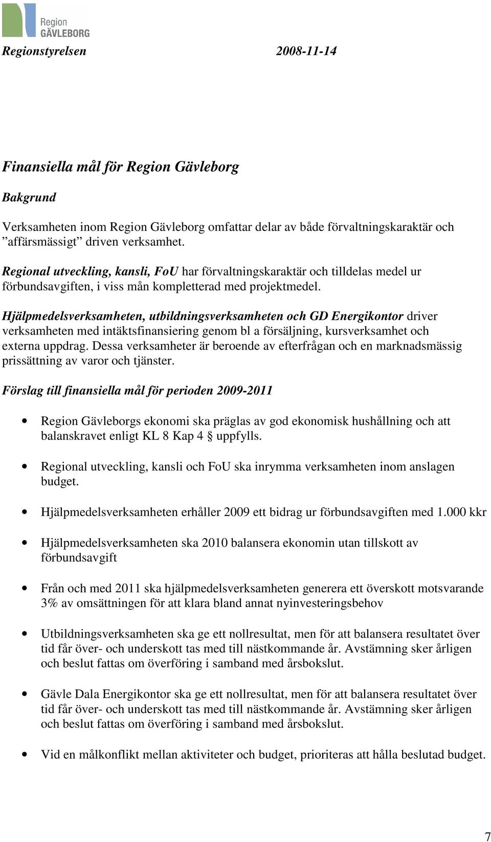 Hjälpmedelsverksamheten, utbildningsverksamheten och GD Energikontor driver verksamheten med intäktsfinansiering genom bl a försäljning, kursverksamhet och externa uppdrag.