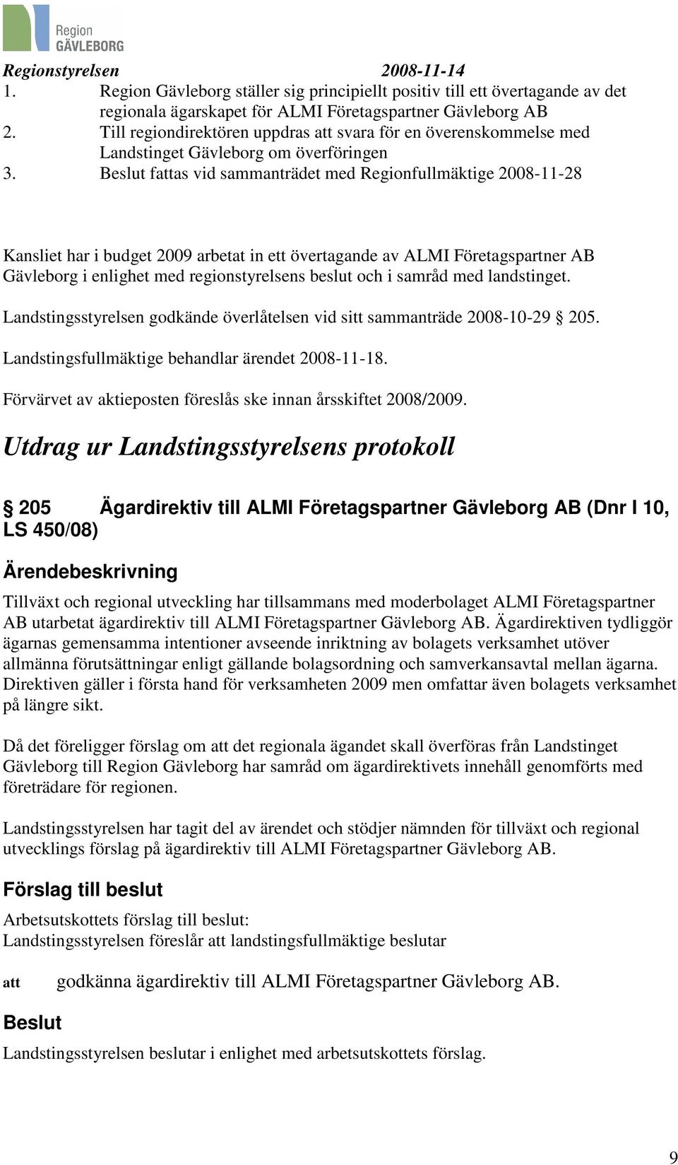 Beslut fattas vid sammanträdet med Regionfullmäktige 2008-11-28 Kansliet har i budget 2009 arbetat in ett övertagande av ALMI Företagspartner AB Gävleborg i enlighet med regionstyrelsens beslut och i