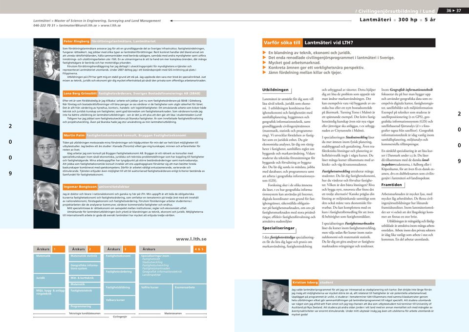 se Lantmäteri 3 hp 5 år Peter Ringberg förrättningslantmätare, Lantmäteriet Som förrättningslantmätare ansvarar jag för att en grundläggande del av Sveriges infrastruktur, fastighetsindelningen,