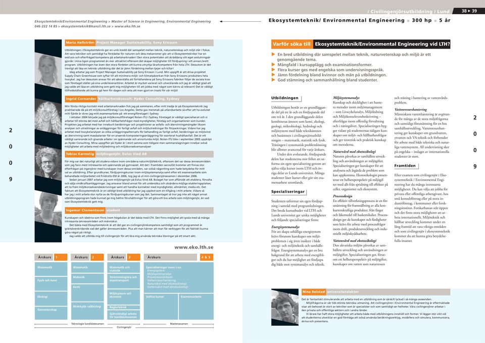 se Ekosystemteknik/ Environmental Engineering 3 hp 5 år Maria Hellström Project Manager Sustainability, Sony Ericsson Varför söka till Ekosystemteknik/Environmental Engineering vid LTH?