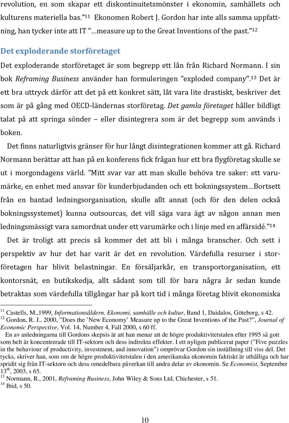 12 Det exploderande storföretaget Det exploderande storföretaget är som begrepp ett lån från Richard Normann. I sin bok Reframing Business använder han formuleringen exploded company.