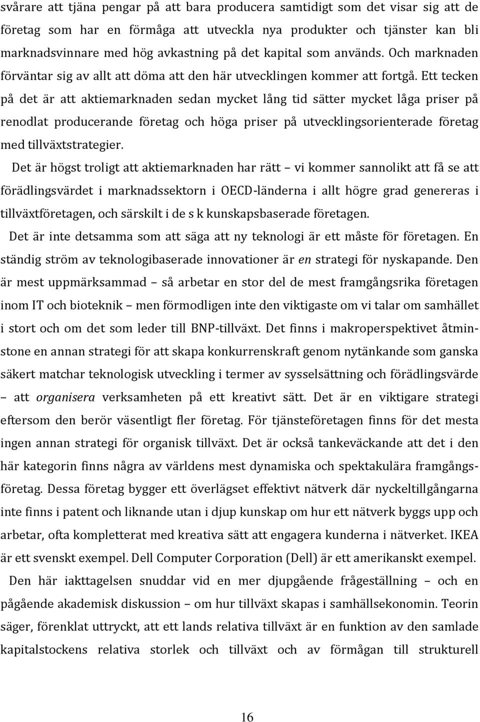 Ett tecken på det är att aktiemarknaden sedan mycket lång tid sätter mycket låga priser på renodlat producerande företag och höga priser på utvecklingsorienterade företag med tillväxtstrategier.