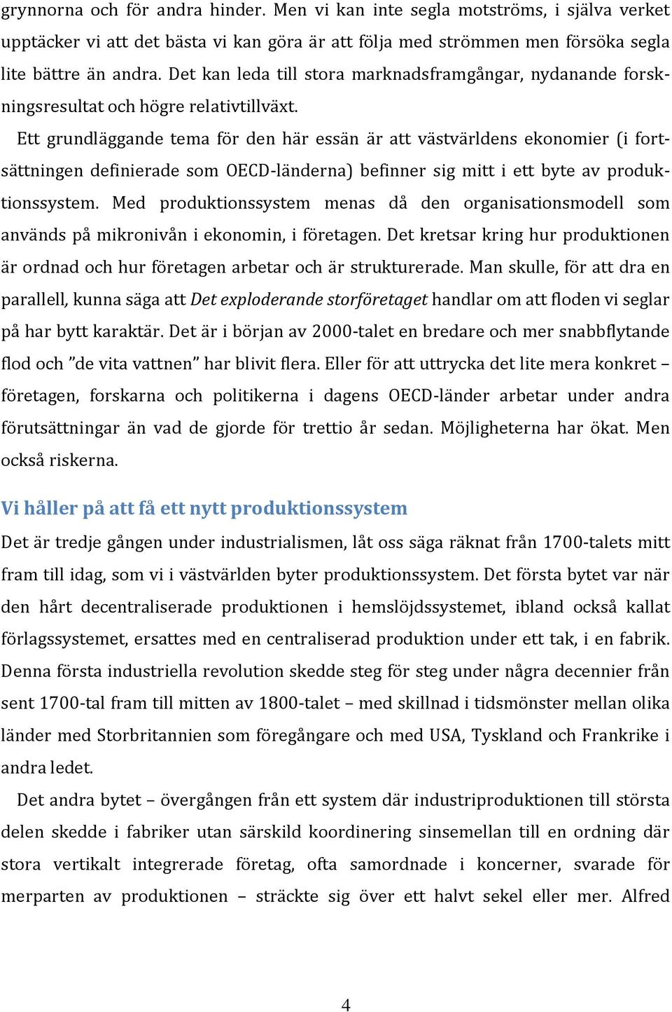 Ett grundläggande tema för den här essän är att västvärldens ekonomier (i fortsättningen definierade som OECD-länderna) befinner sig mitt i ett byte av produktionssystem.