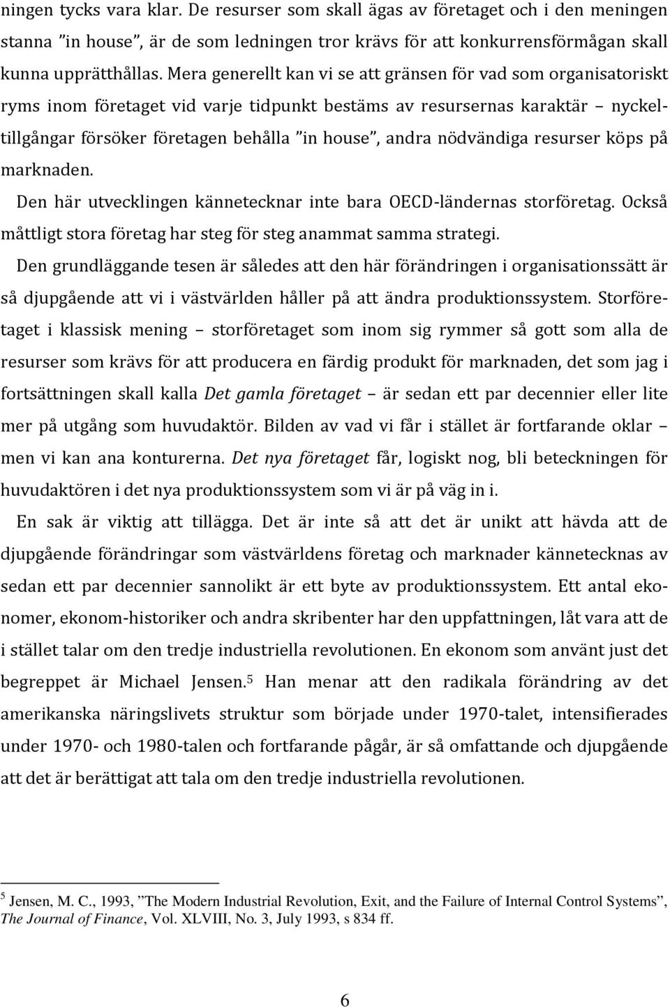 nödvändiga resurser köps på marknaden. Den här utvecklingen kännetecknar inte bara OECD-ländernas storföretag. Också måttligt stora företag har steg för steg anammat samma strategi.