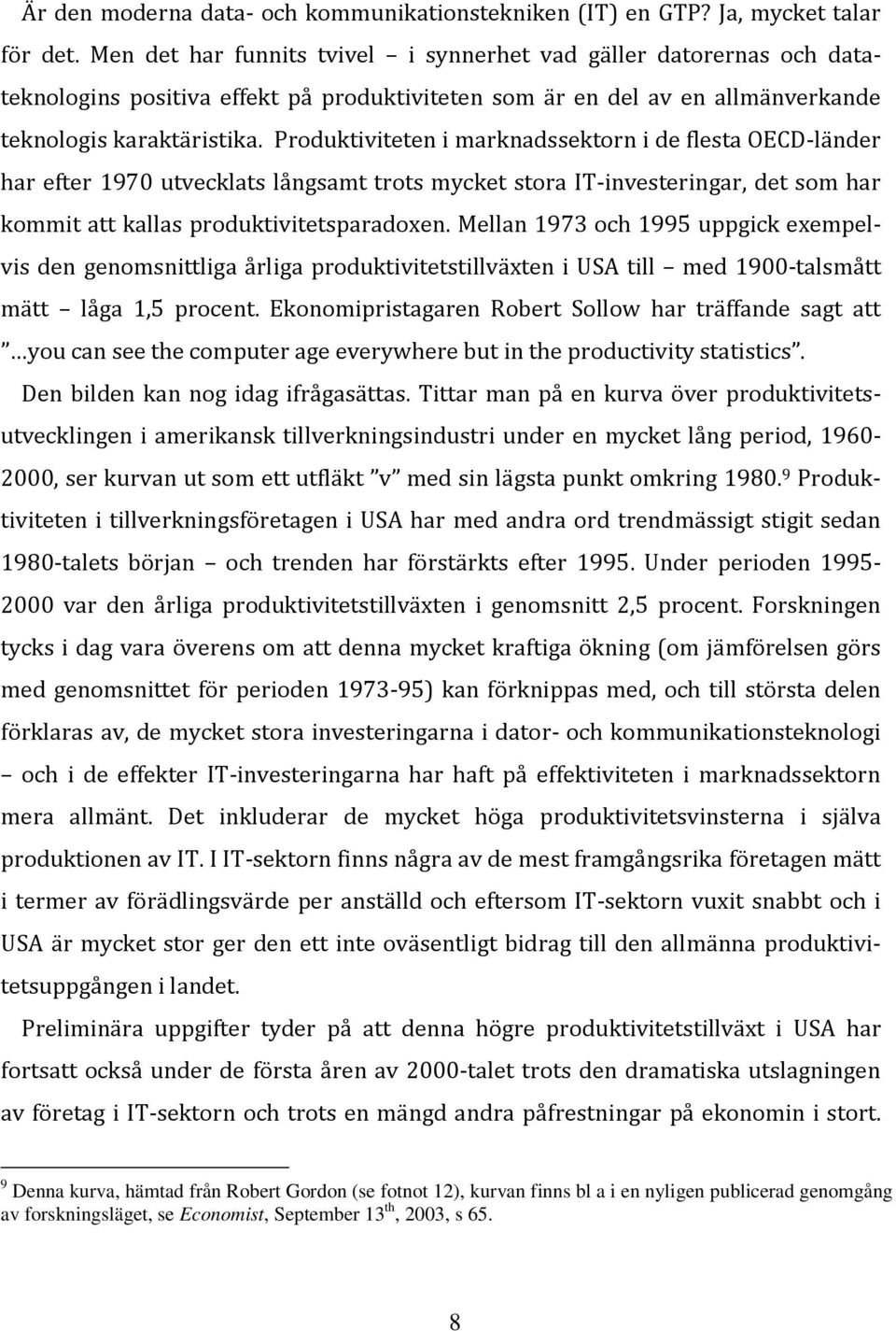 Produktiviteten i marknadssektorn i de flesta OECD-länder har efter 1970 utvecklats långsamt trots mycket stora IT-investeringar, det som har kommit att kallas produktivitetsparadoxen.