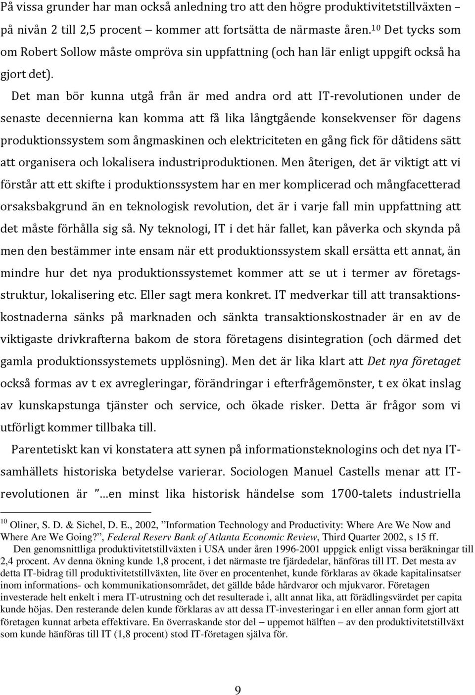 Det man bör kunna utgå från är med andra ord att IT-revolutionen under de senaste decennierna kan komma att få lika långtgående konsekvenser för dagens produktionssystem som ångmaskinen och