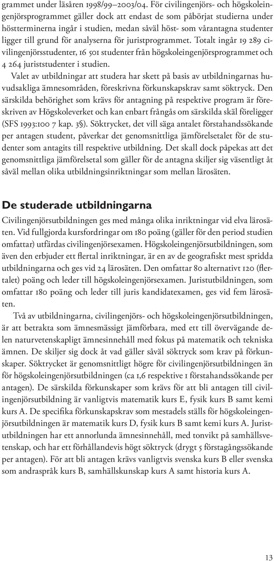 för analyserna för juristprogrammet. Totalt ingår 19 289 civilingenjörsstudenter, 16 501 studenter från högskoleingenjörsprogrammet och 4 264 juriststudenter i studien.