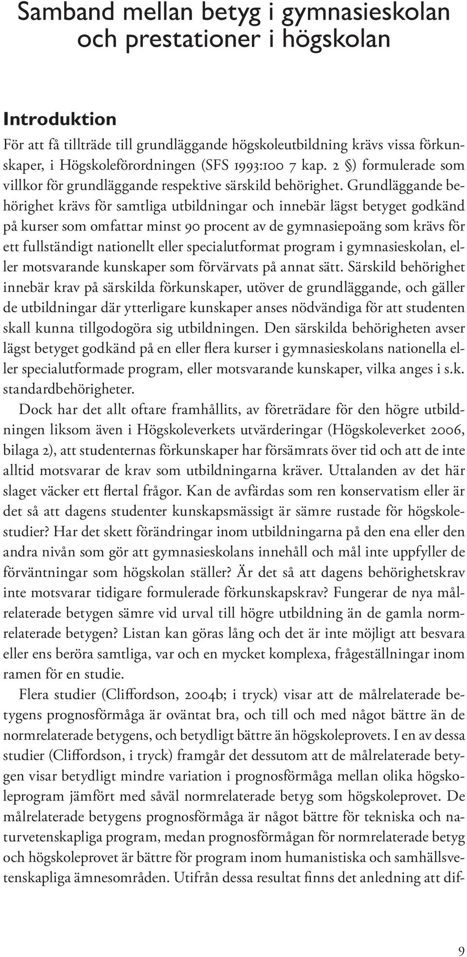 rundläggande behörighet krävs för samtliga utbildningar och innebär lägst betyget godkänd på kurser som omfattar minst 90 procent av de gymnasiepoäng som krävs för ett fullständigt nationellt eller