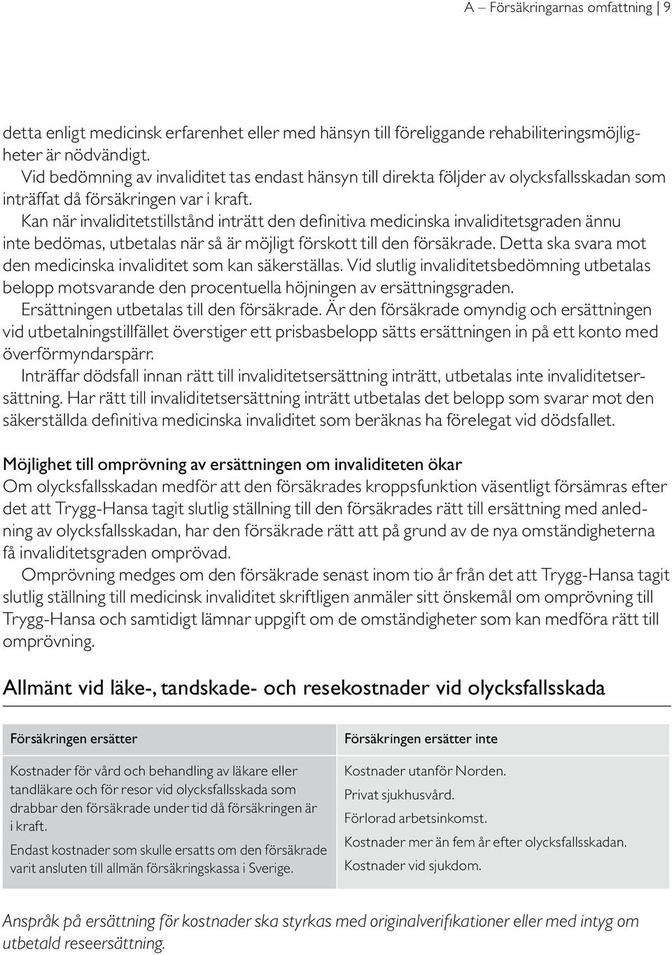 Kan när invaliditetstillstånd inträtt den definitiva medicinska invaliditetsgraden ännu inte bedömas, utbetalas när så är möjligt förskott till den försäkrade.