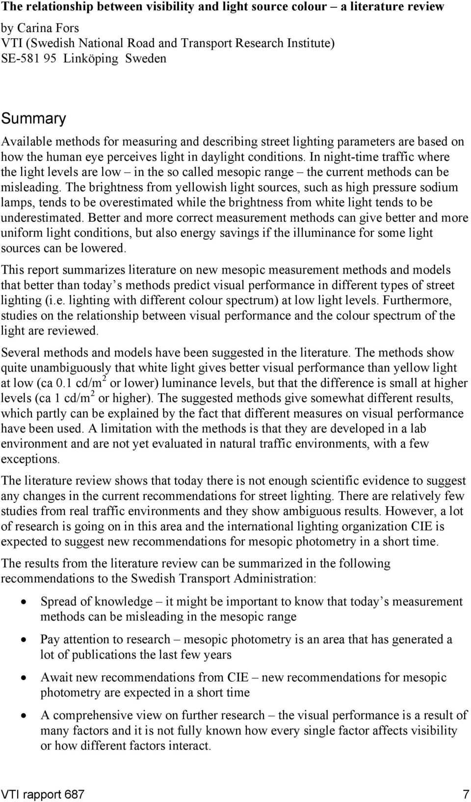 In night-time traffic where the light levels are low in the so called mesopic range the current methods can be misleading.