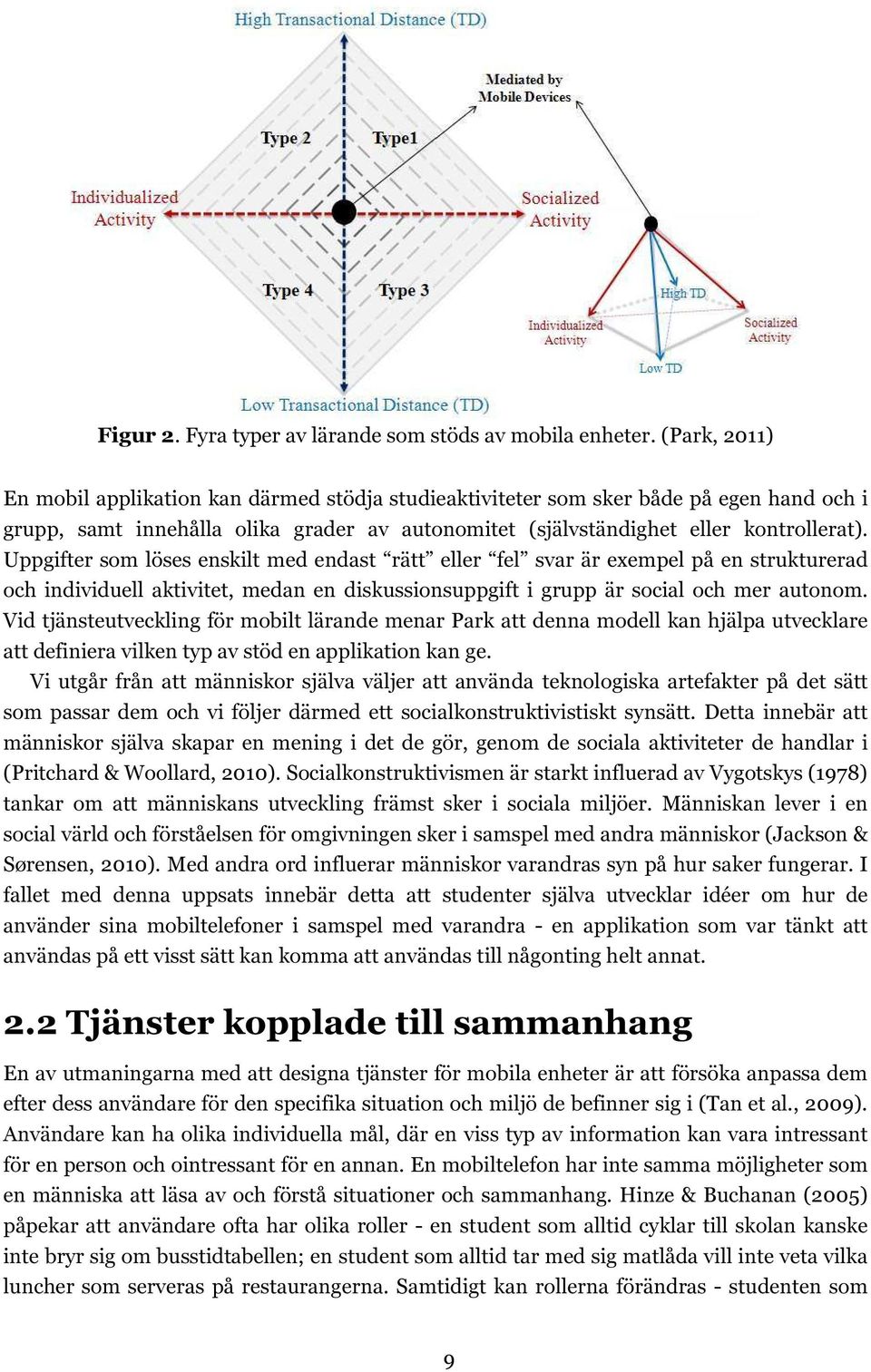 Uppgifter som löses enskilt med endast rätt eller fel svar är exempel på en strukturerad och individuell aktivitet, medan en diskussionsuppgift i grupp är social och mer autonom.