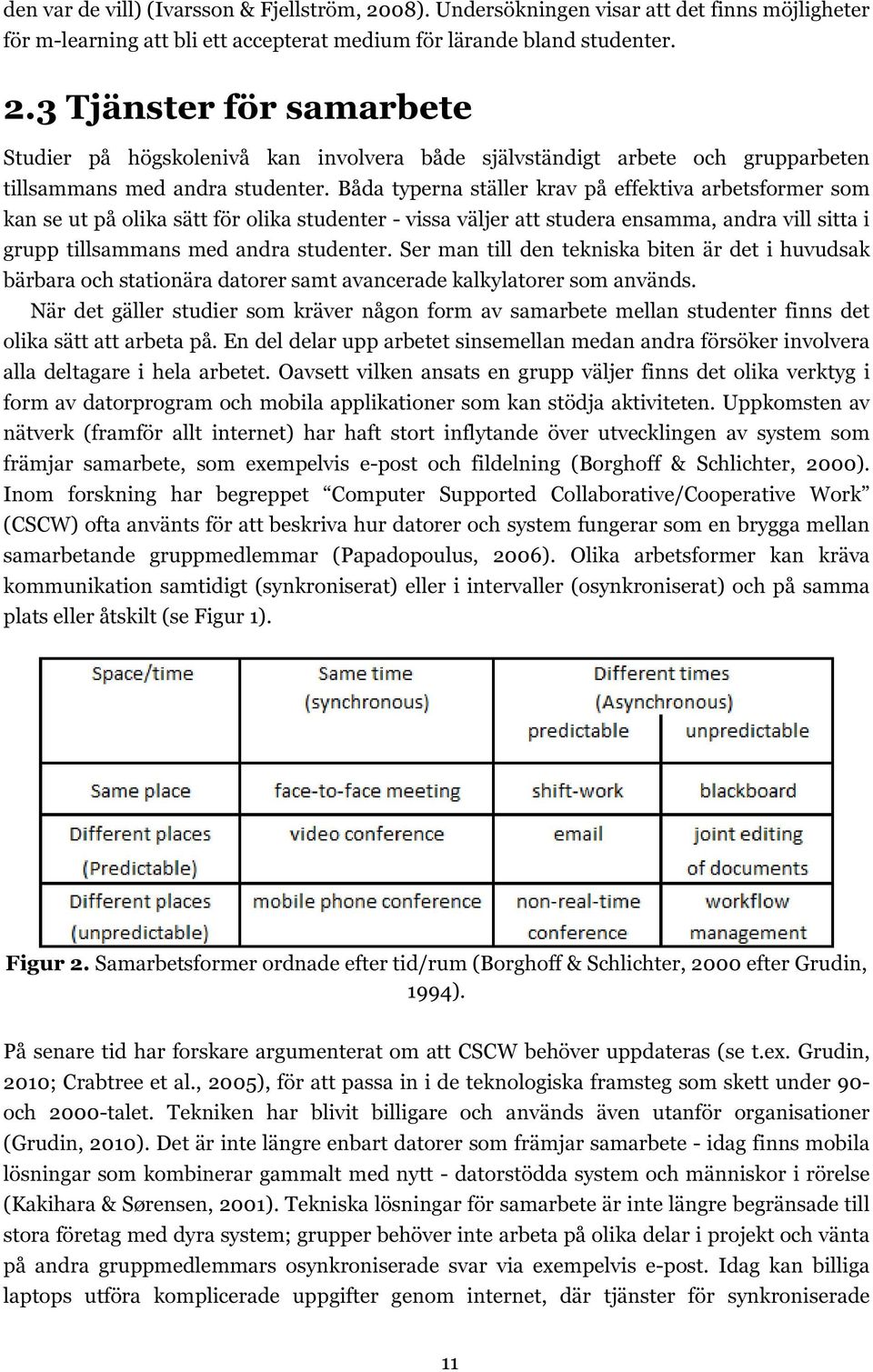 Ser man till den tekniska biten är det i huvudsak bärbara och stationära datorer samt avancerade kalkylatorer som används.