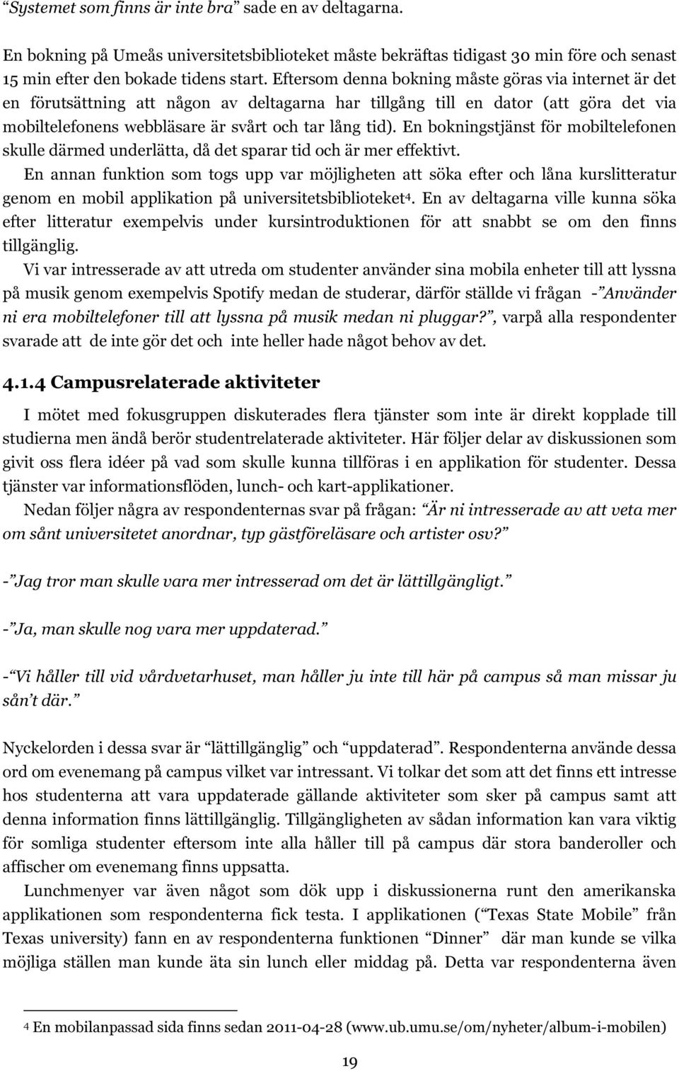 En bokningstjänst för mobiltelefonen skulle därmed underlätta, då det sparar tid och är mer effektivt.