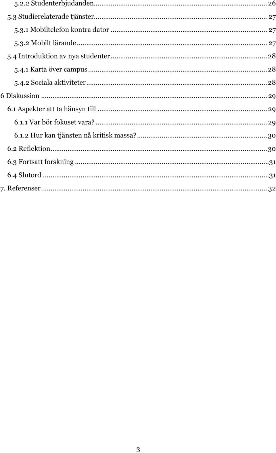 .. 28 6 Diskussion... 29 6.1 Aspekter att ta hänsyn till... 29 6.1.1 Var bör fokuset vara?... 29 6.1.2 Hur kan tjänsten nå kritisk massa?