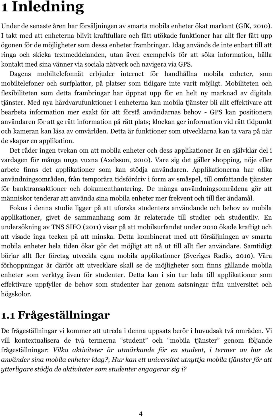 Idag används de inte enbart till att ringa och skicka textmeddelanden, utan även exempelvis för att söka information, hålla kontakt med sina vänner via sociala nätverk och navigera via GPS.