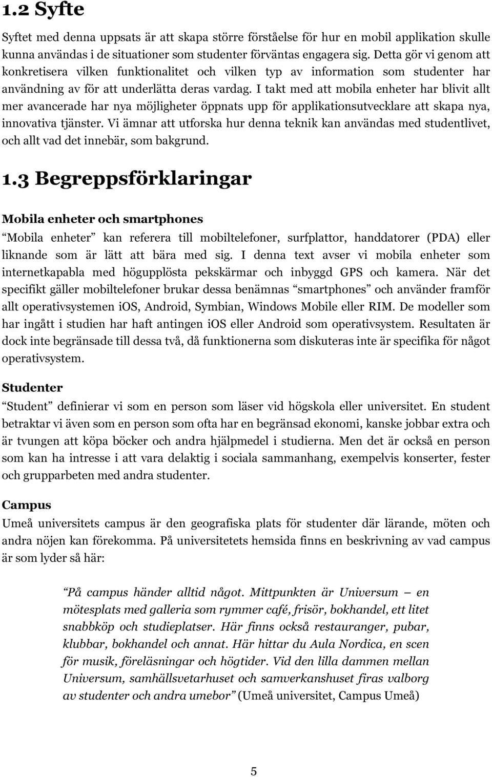 I takt med att mobila enheter har blivit allt mer avancerade har nya möjligheter öppnats upp för applikationsutvecklare att skapa nya, innovativa tjänster.