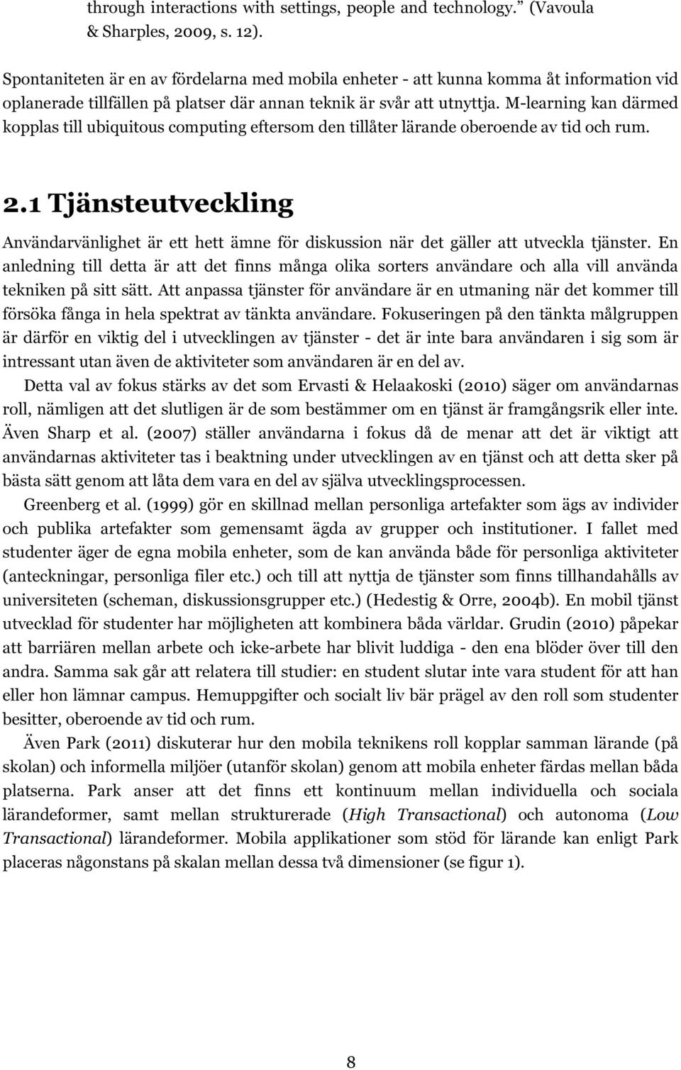 M-learning kan därmed kopplas till ubiquitous computing eftersom den tillåter lärande oberoende av tid och rum. 2.