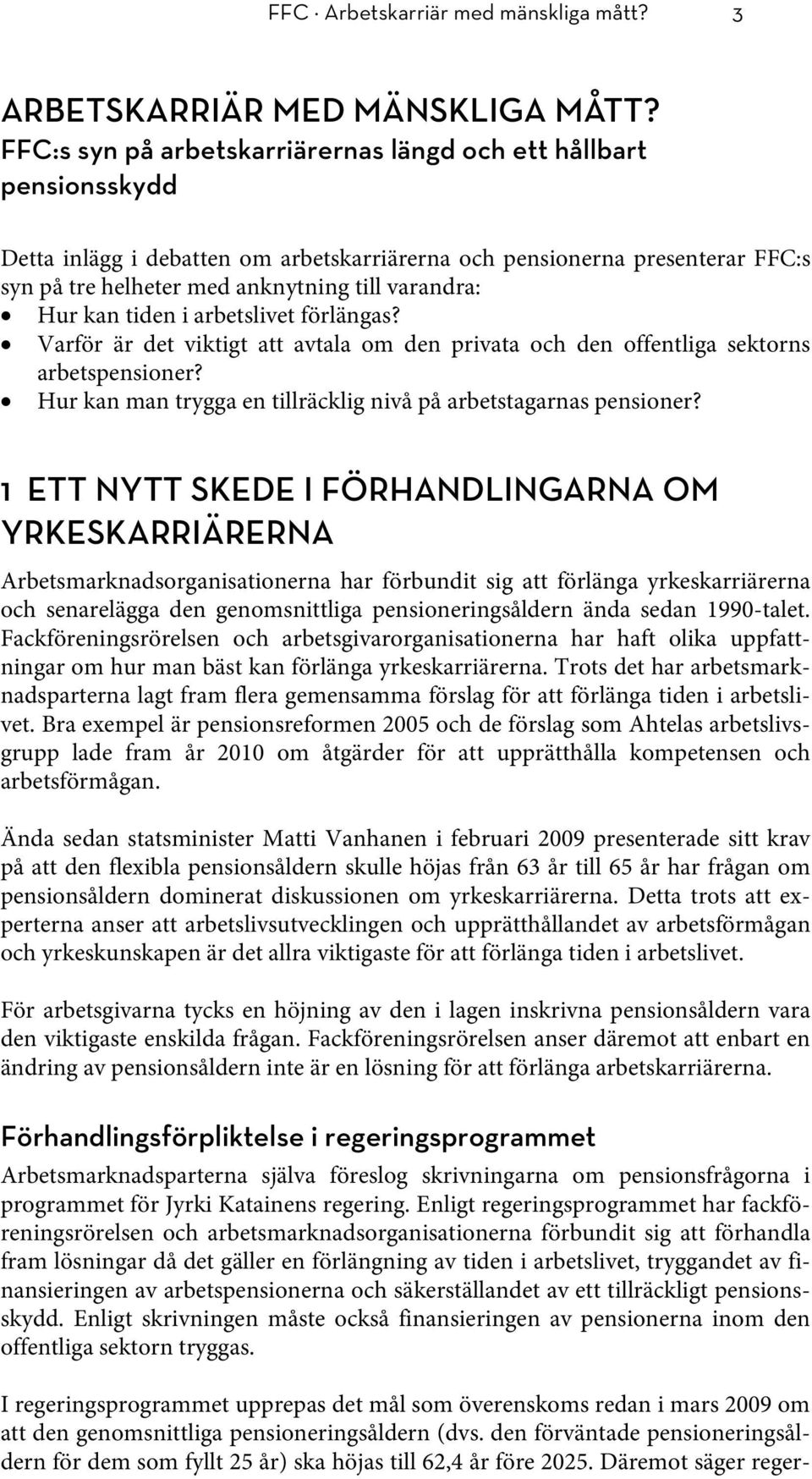 Hur kan tiden i arbetslivet förlängas? Varför är det viktigt att avtala om den privata och den offentliga sektorns arbetspensioner? Hur kan man trygga en tillräcklig nivå på arbetstagarnas pensioner?