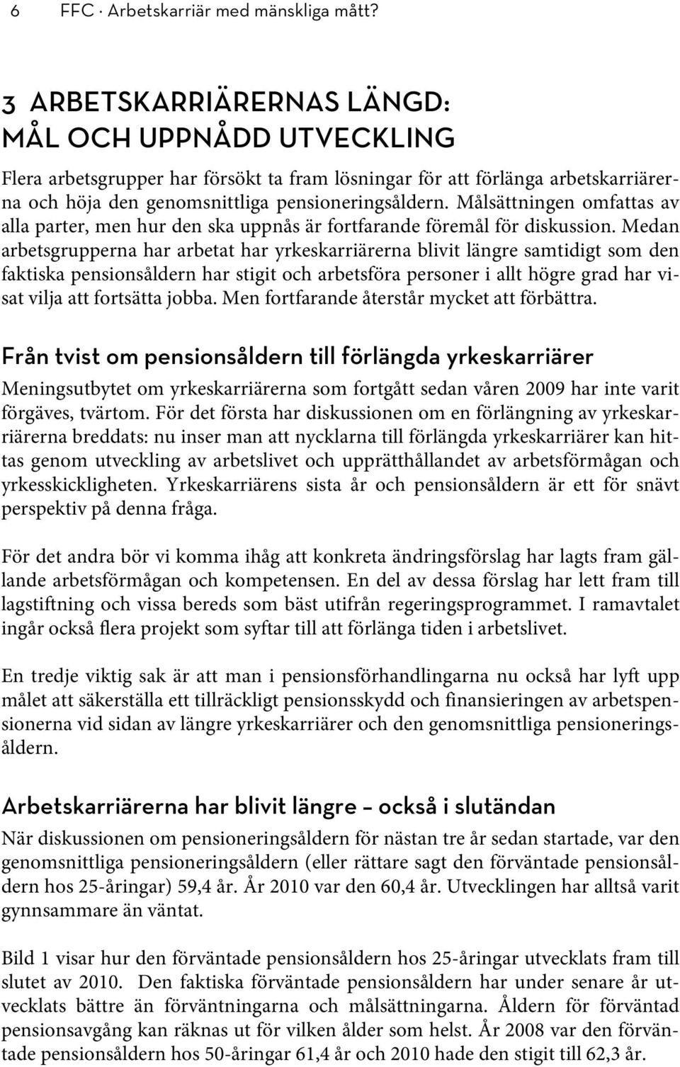 Målsättningen omfattas av alla parter, men hur den ska uppnås är fortfarande föremål för diskussion.