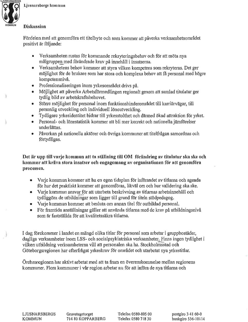 Det ger möjlighet för de brukare som har stora och komplexa behov att få personal med högre kompetensnivå. Professionaliseringen inom yrkesområdet drivs på.