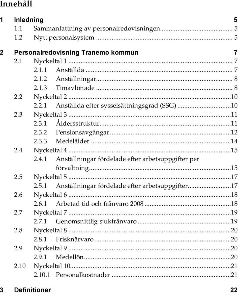 4 Nyckeltal 4...15 2.4.1 Anställningar fördelade efter arbetsuppgifter per förvaltning...15 2.5 Nyckeltal 5...17 2.5.1 Anställningar fördelade efter arbetsuppgifter...17 2.6 