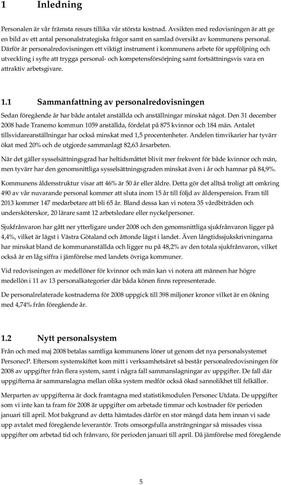 Därför är personalredovisningen ett viktigt instrument i kommunens arbete för uppföljning och utveckling i syfte att trygga personal- och kompetensförsörjning samt fortsättningsvis vara en attraktiv