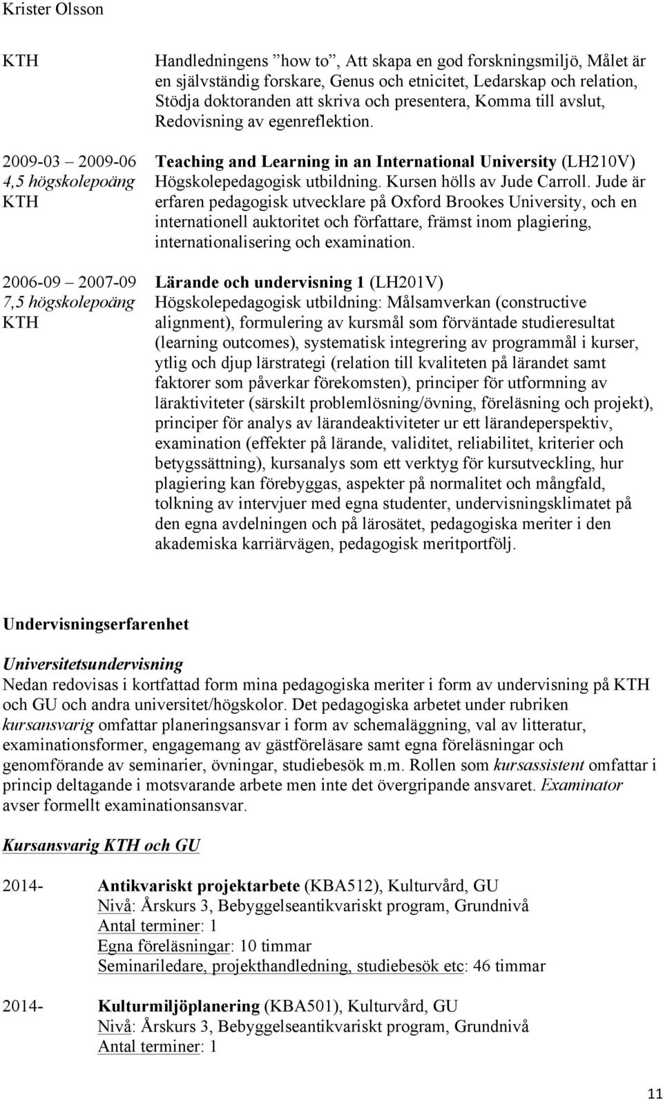 Teaching and Learning in an International University (LH210V) Högskolepedagogisk utbildning. Kursen hölls av Jude Carroll.