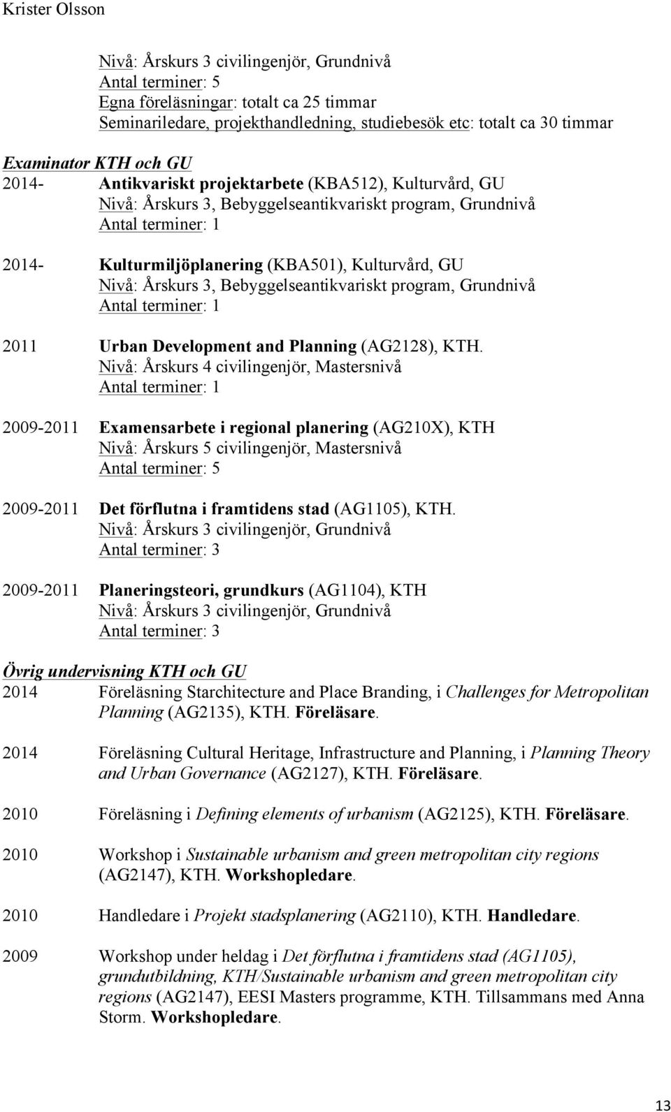 Bebyggelseantikvariskt program, Grundnivå Antal terminer: 1 2011 Urban Development and Planning (AG2128), KTH.