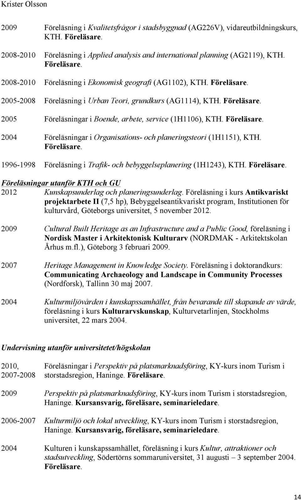 Föreläsare. 1996-1998 Föreläsning i Trafik- och bebyggelseplanering (1H1243), KTH. Föreläsare. Föreläsningar utanför KTH och GU 2012 Kunskapsunderlag och planeringsunderlag.